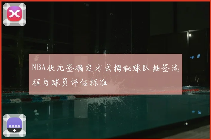 NBA状元签确定方式揭秘球队抽签流程与球员评估标准