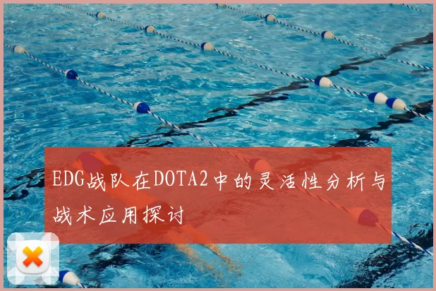 EDG战队在DOTA2中的灵活性分析与战术应用探讨