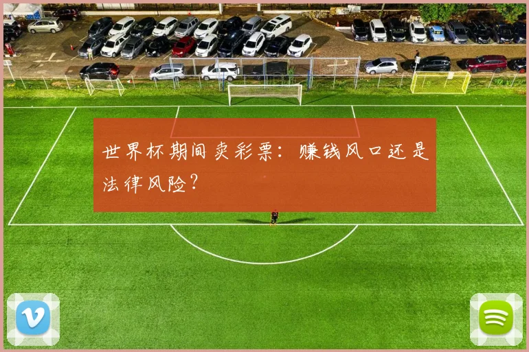世界杯期间卖彩票：赚钱风口还是法律风险？