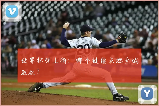 世界杯呀上街：哪个键能点燃全城狂欢？