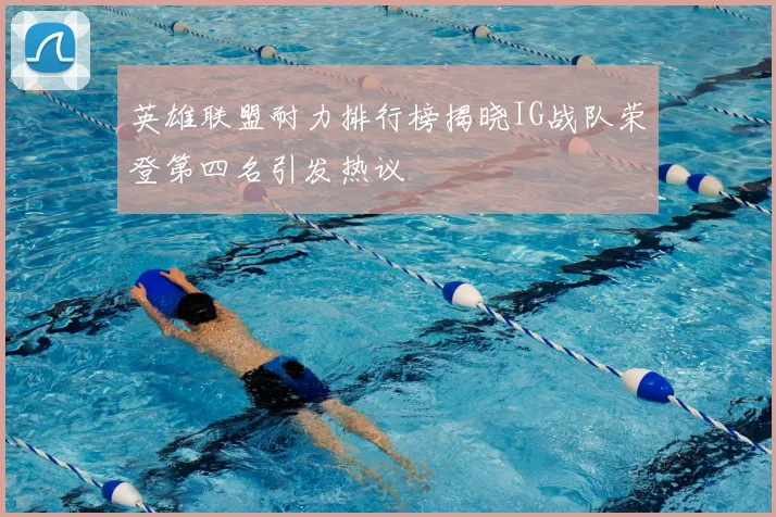 英雄联盟耐力排行榜揭晓IG战队荣登第四名引发热议