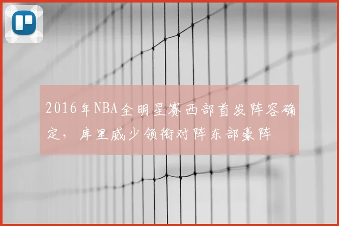 2016年NBA全明星赛西部首发阵容确定,库里威少领衔对阵东部豪阵