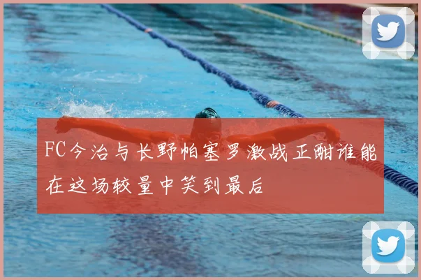 FC今治与长野帕塞罗激战正酣谁能在这场较量中笑到最后