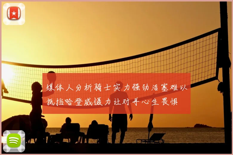 媒体人分析骑士实力强劲活塞难以抵挡哈登威慑力让对手心生畏惧