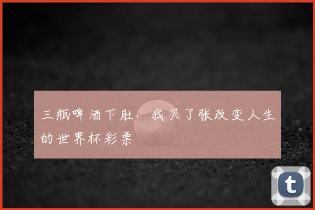 三瓶啤酒下肚，我买了张改变人生的世界杯彩票