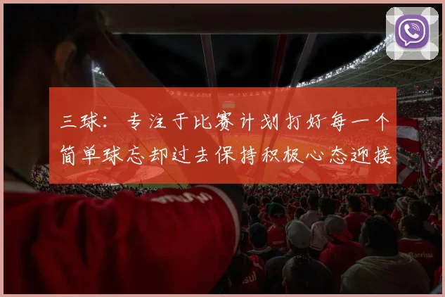 三球：专注于比赛计划打好每一个简单球忘却过去保持积极心态迎接下一回合